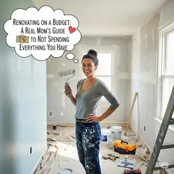 Renovating on a Budget: A Real Mom’s Guide to Not Spending Everything You Have